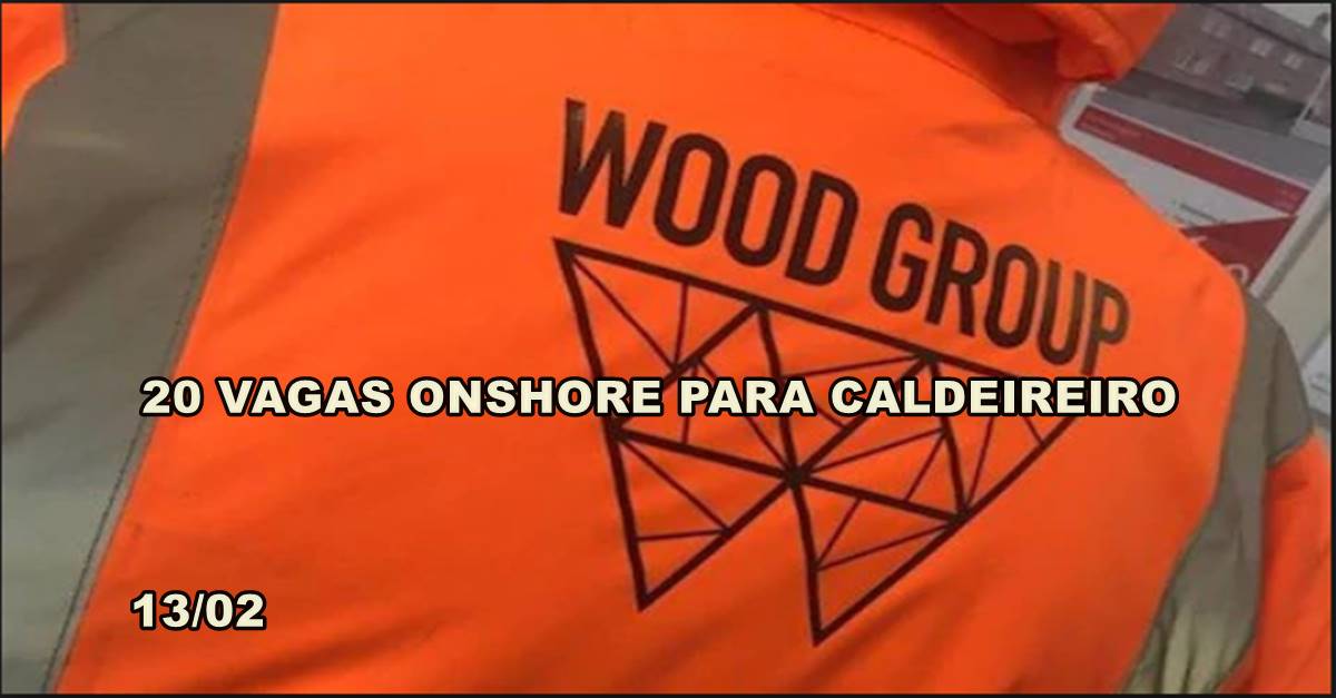 20 vagas de emprego para caldeireiro em Macaé na gigante global Wood Group