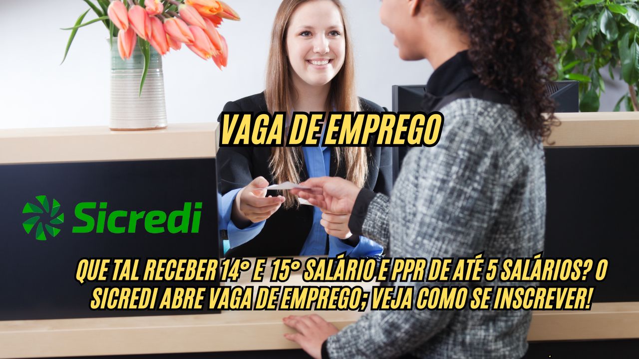 Que tal receber 14° e 15° salário e PPR de até 5 salários? O Sicredi abre vaga de emprego; Veja como se inscrever!