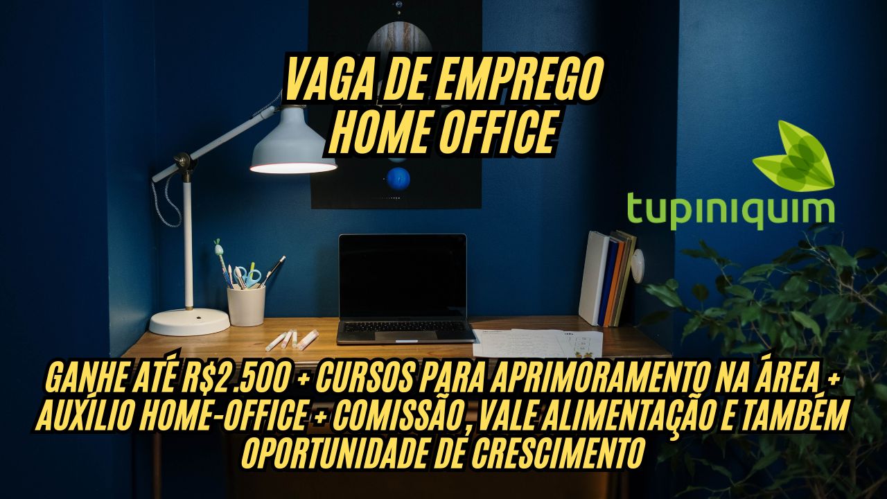 Já pensou em trabalhar em casa? Trabalhe Home office e ganhe até R$2.500 + cursos para aprimoramento na área + auxílio home-office + comissão, vale alimentação e também oportunidade de crescimento! A Tupiniquim abre processo seletivo, veja como participar