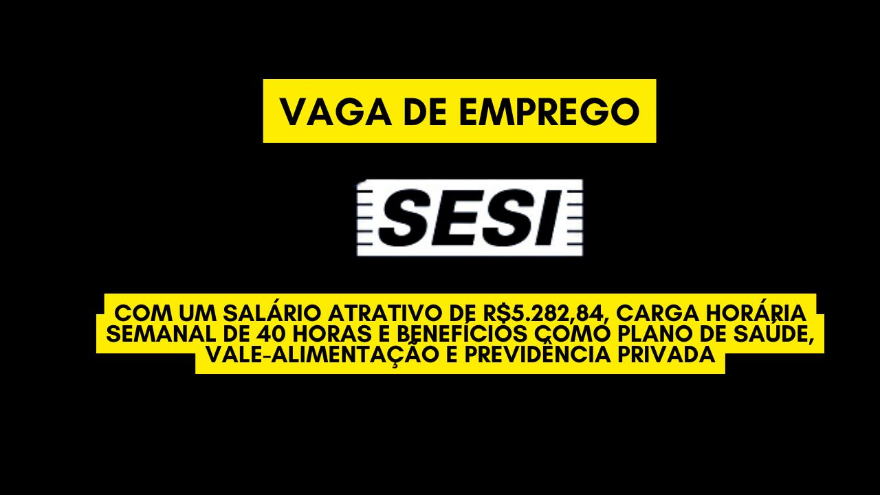 Já pensou em trabalhar das 8h às 18h e receber  R$5.282,84 + benefícios atrativos? O SESI anuncia vaga de emprego com carga horária de 40 horas semanais; Envie seu currículo até 5 de janeiro