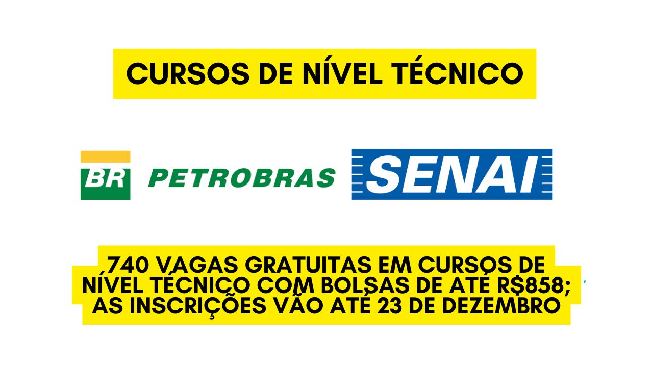 Petrobras e Senai oferecem 740 vagas gratuitas em cursos de nível técnico com bolsas de até R$858; As inscrições vão até 23 de dezembro