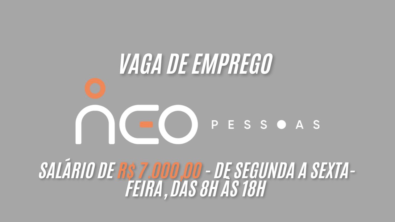 Empresa oferece salário de R$ 7.000,00 para interessados em trabalhar de segunda a sexta-feira, das 8h às 18h; Saiba mais sobre a vaga na Neo Pessoas e como enviar seu currículo