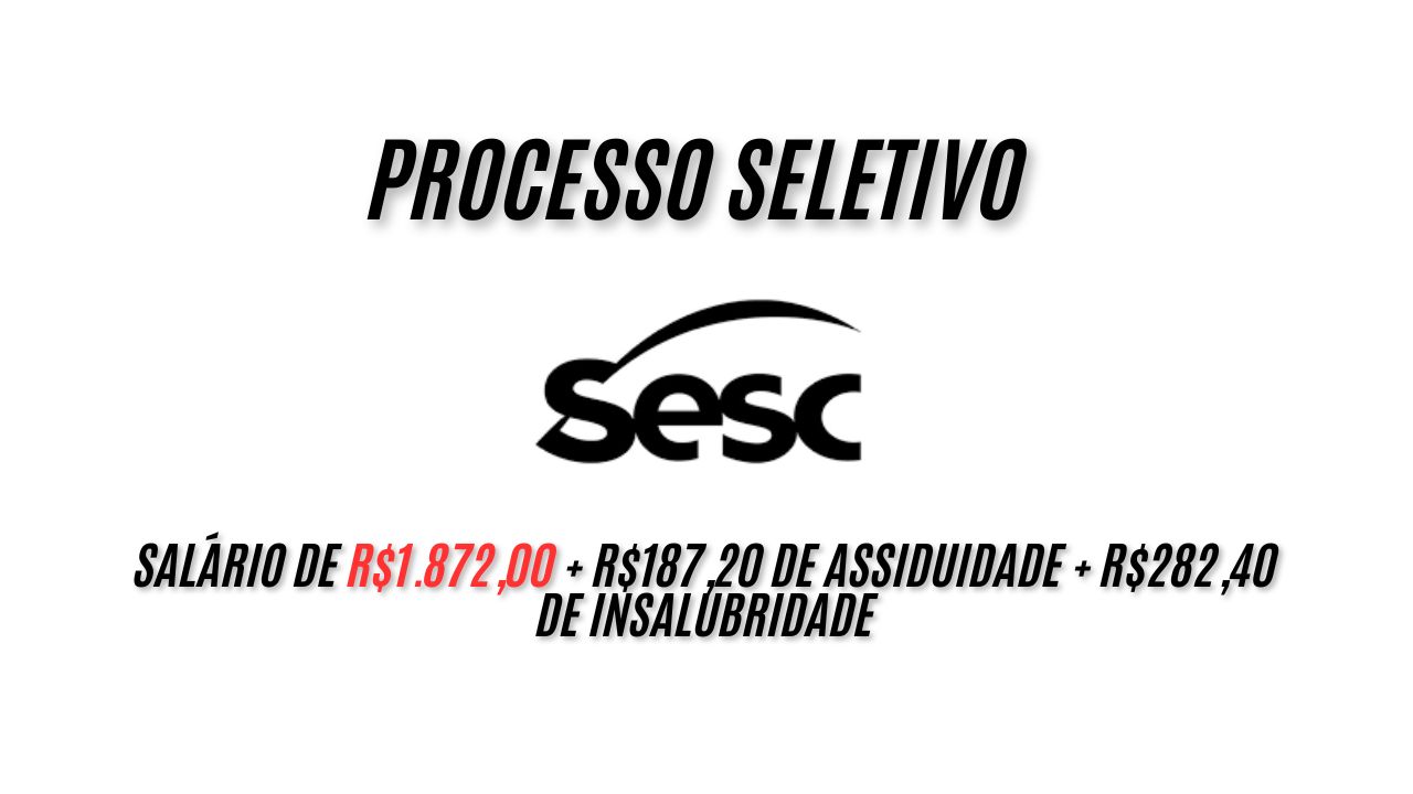 O Sesc abre processo seletivo com salário de R$1.872,00 + R$187,20 de assiduidade + R$282,40 de insalubridade; Agarre esta oportunidade 