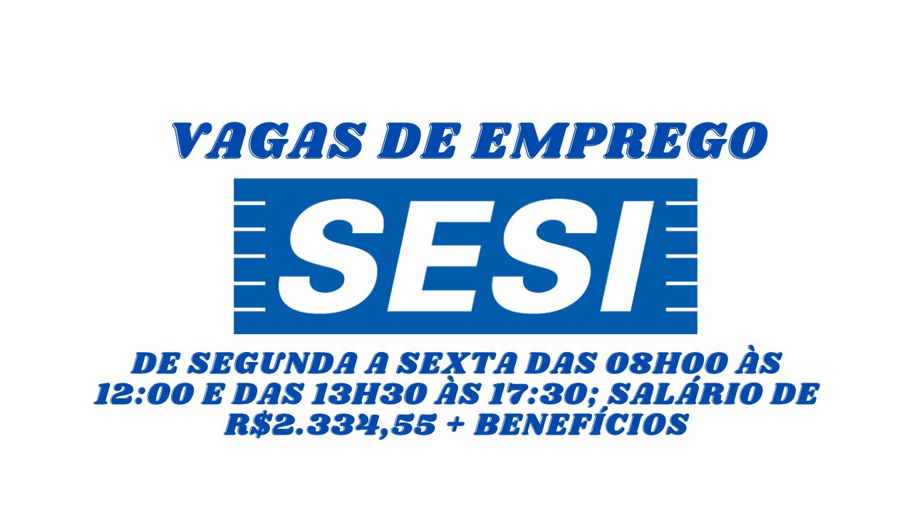 Que tal trabalhar de Segunda a sexta das 08h00 às 12:00 e das 13h30 às 17:30? O SESI anuncia vagas de emprego com salário de R$2.334,55 + benefícios; Envie seu currículo HOJE MESMO!