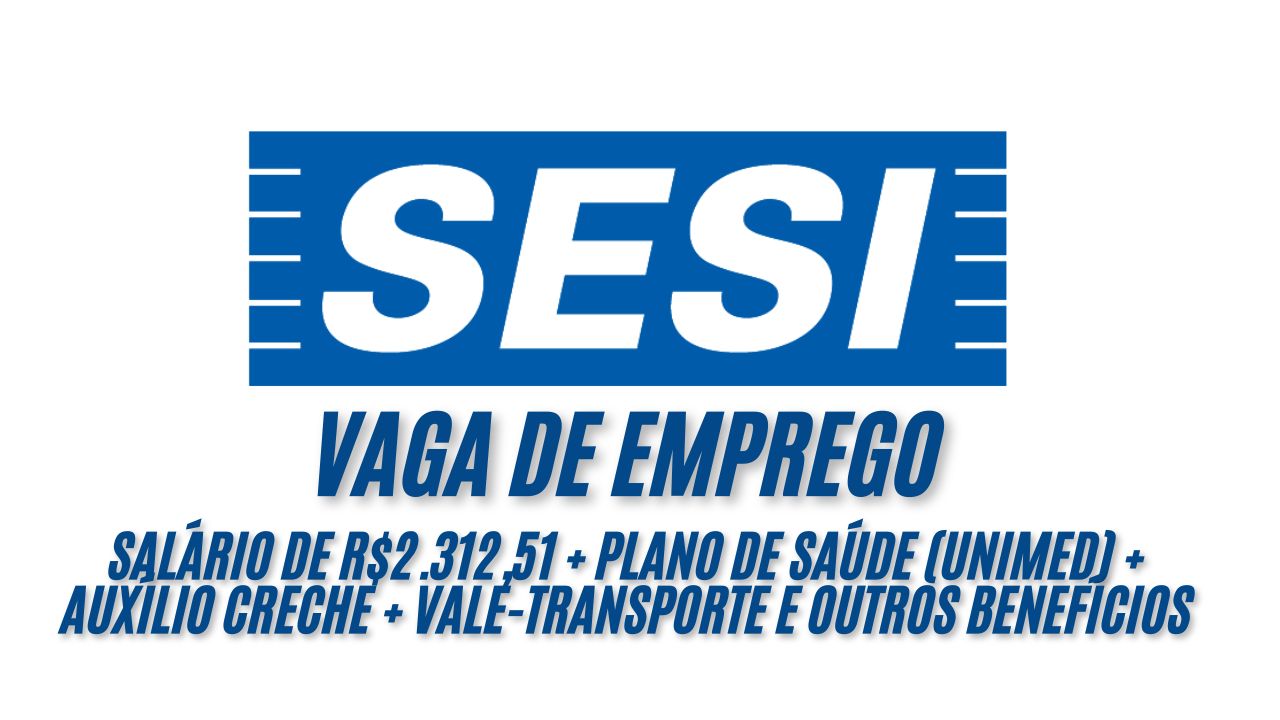 Salário de R$2.312,51 + Plano de saúde (Unimed) + Auxílio creche + Vale-transporte e outros benefícios: Oportunidade no SESI para quem tem ensino fundamental incompleto; saiba como se inscrever