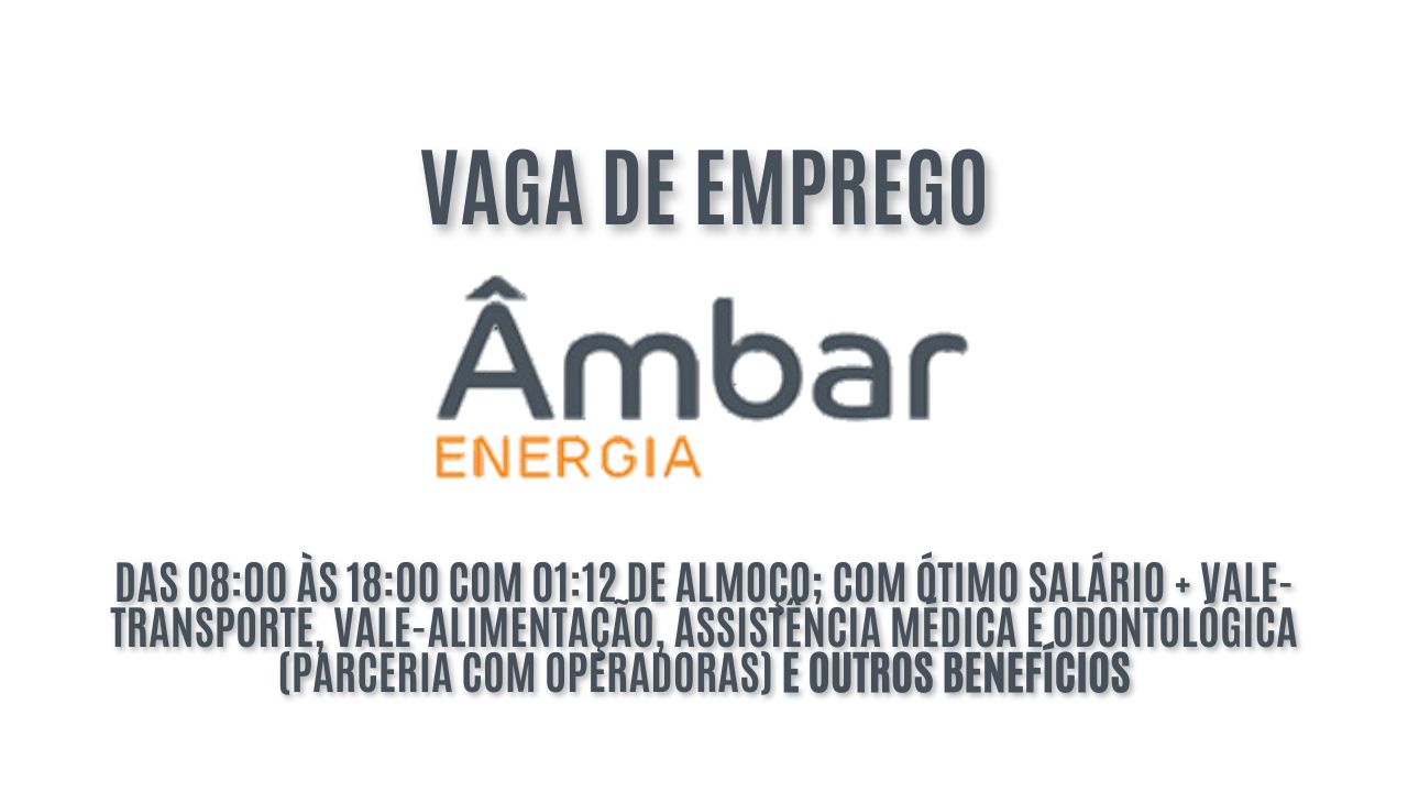 A Âmbar Energia está contratando! Vaga de emprego para analista de geradores das 08:00 às 18:00 com 01:12 de almoço; Com ótimo salário + vale-transporte, vale-alimentação, assistência médica e odontológica (parceria com operadoras), seguro de vida, gympass e outros benefícios