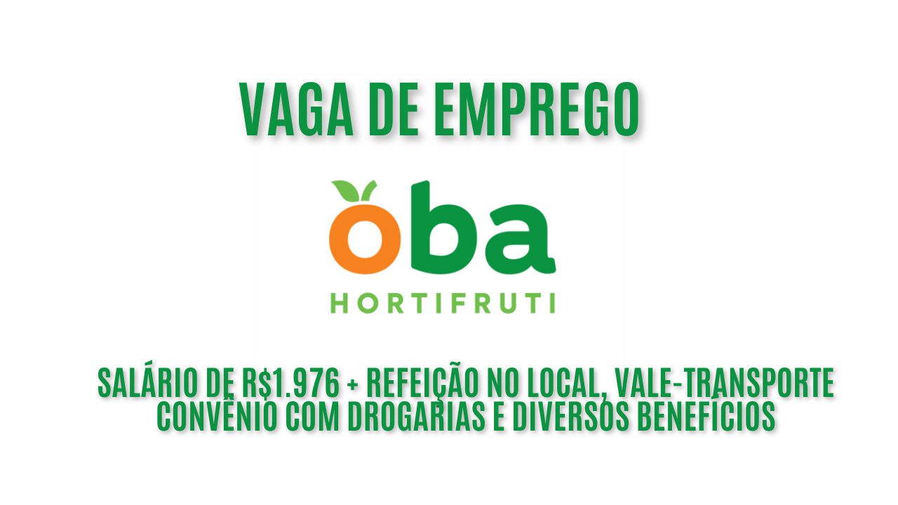 O Oba Hortifruti está com vagas abertas para Auxiliar de Açougue; Salário de R$1.976 + refeição no local, vale-transporte Convênio com drogarias e diversos benefícios