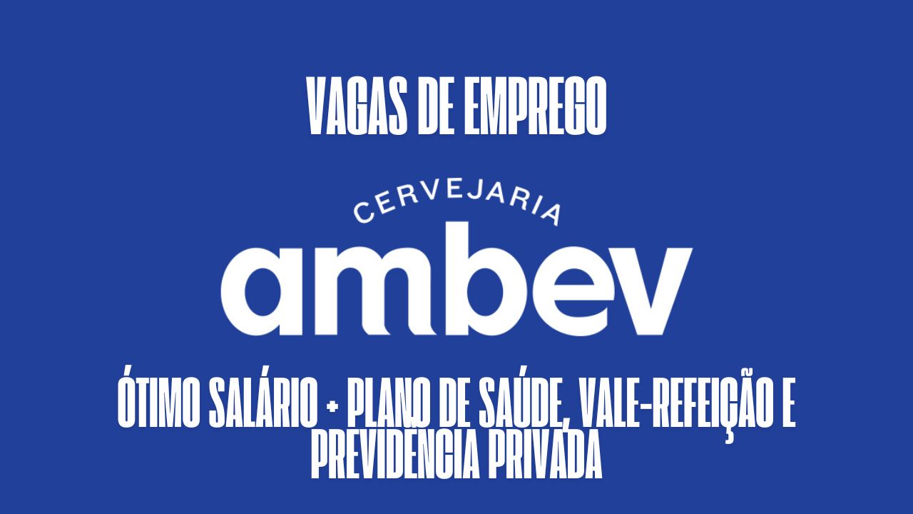 Ambev está oferecendo mais de 300 vagas de emprego em diversas áreas; Oferece ótimo salário + plano de saúde, vale-refeição e previdência privada / Veja como participar do processo seletivo