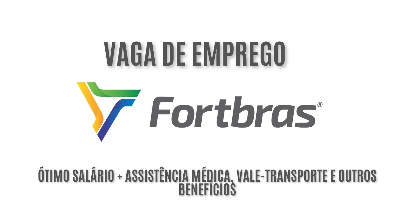 Fortbras anuncia vaga de emprego  para auxiliar de serviços gerais; Oferece ótimo salário + assistência médica, vale-transporte e outros benefícios, veja como garantir a vaga