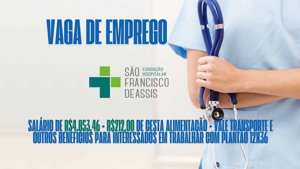 Fundação Hospitalar São Francisco de Assis (FHSFA) oferece salário de R$4.853,46 + R$212,00 de cesta alimentação + vale transporte e outros benefícios para interessados em trabalhar com plantão 12x36; Veja como garantir a vaga de enfermeiro
