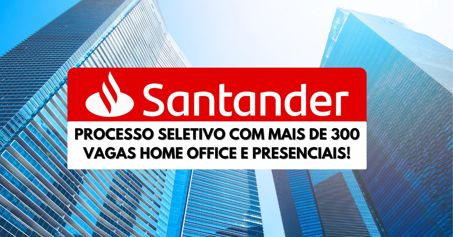 Santander abre processo seletivo com mais de 300 vagas home office e presenciais em todo o país com remuneração de até R$ 4 mil