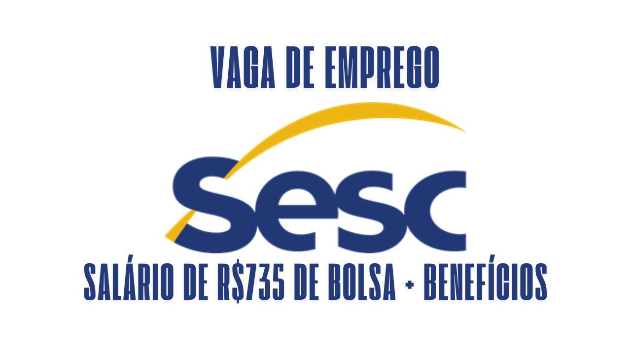 Sesc anuncia vaga de estágio para trabalhar 20 horas semanais: Oferece salário de R$735 de bolsa + benefícios, veja como garantir a vaga