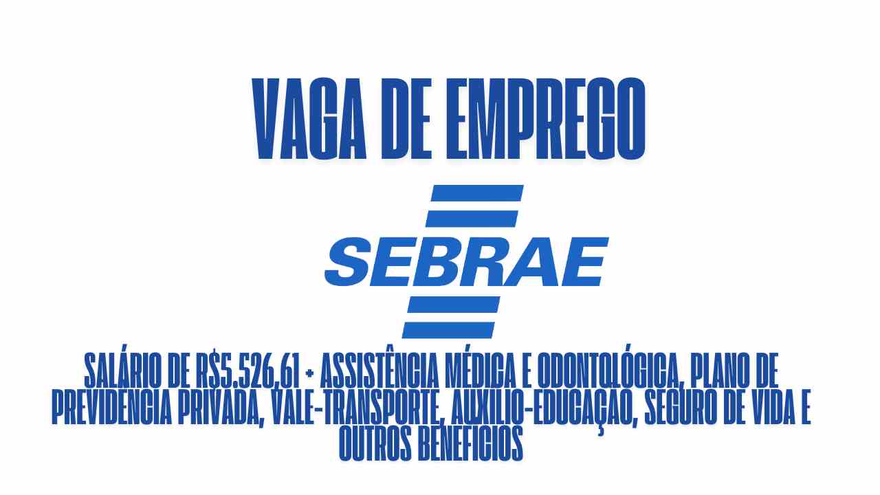 Sebrae está oferecendo salário de R$5.526,61 + assistência médica e odontológica, plano de previdência privada, vale-transporte, auxílio-educação, seguro de vida e outros benefícios: Veja como garantir a vaga