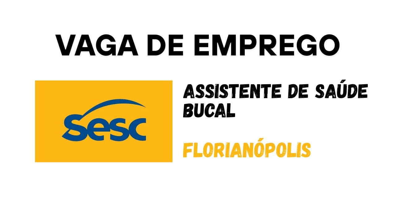 Sesc abre vaga para Assistente de Saúde Bucal em Florianópolis com salário de R$2.619 + R$303,60 de insalubridade e benefícios como plano de saúde e capacitação