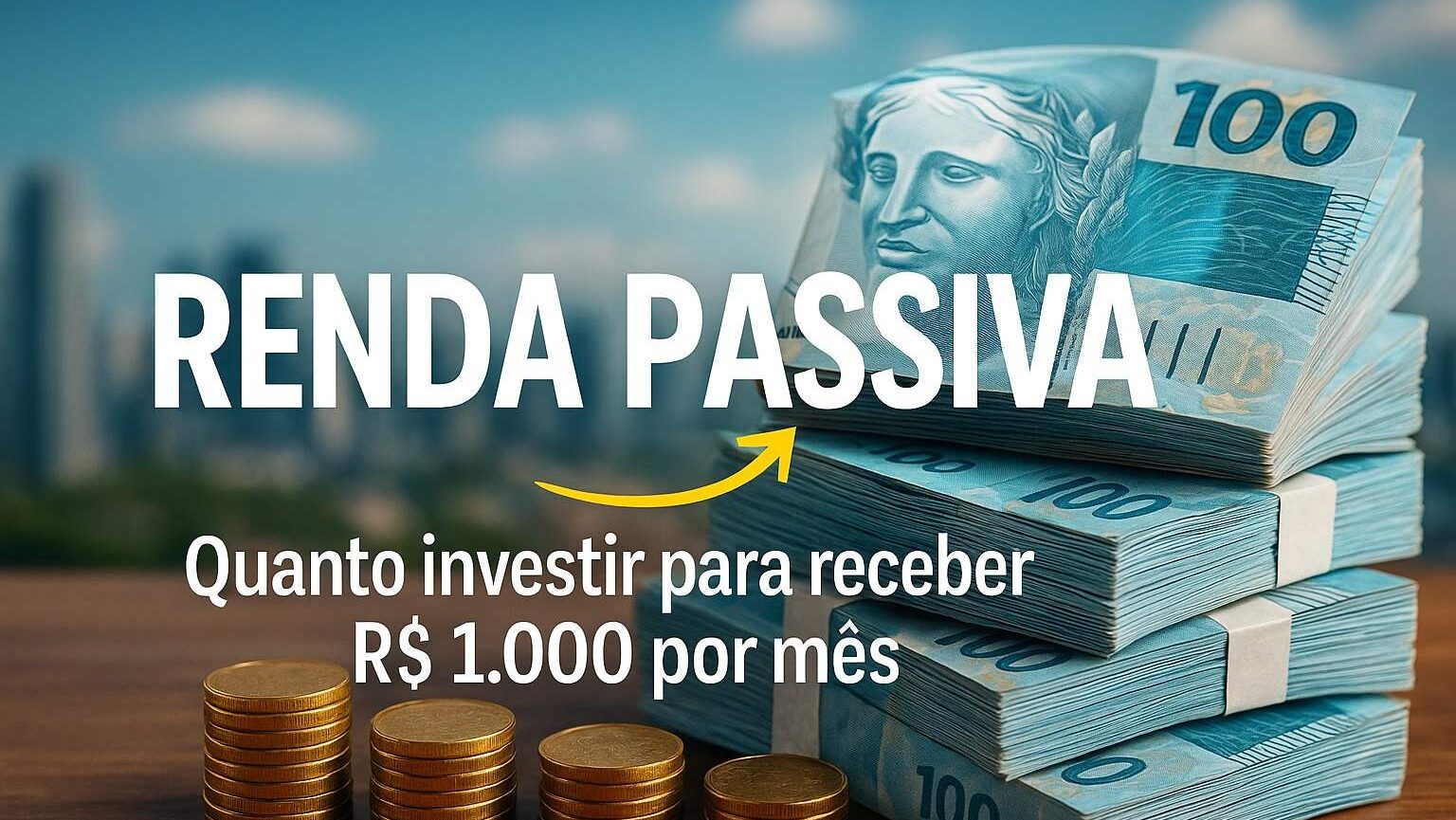 Notas de cem reais empilhadas ao lado de moedas, ilustrando cálculo de quanto investir para gerar renda passiva mensal.